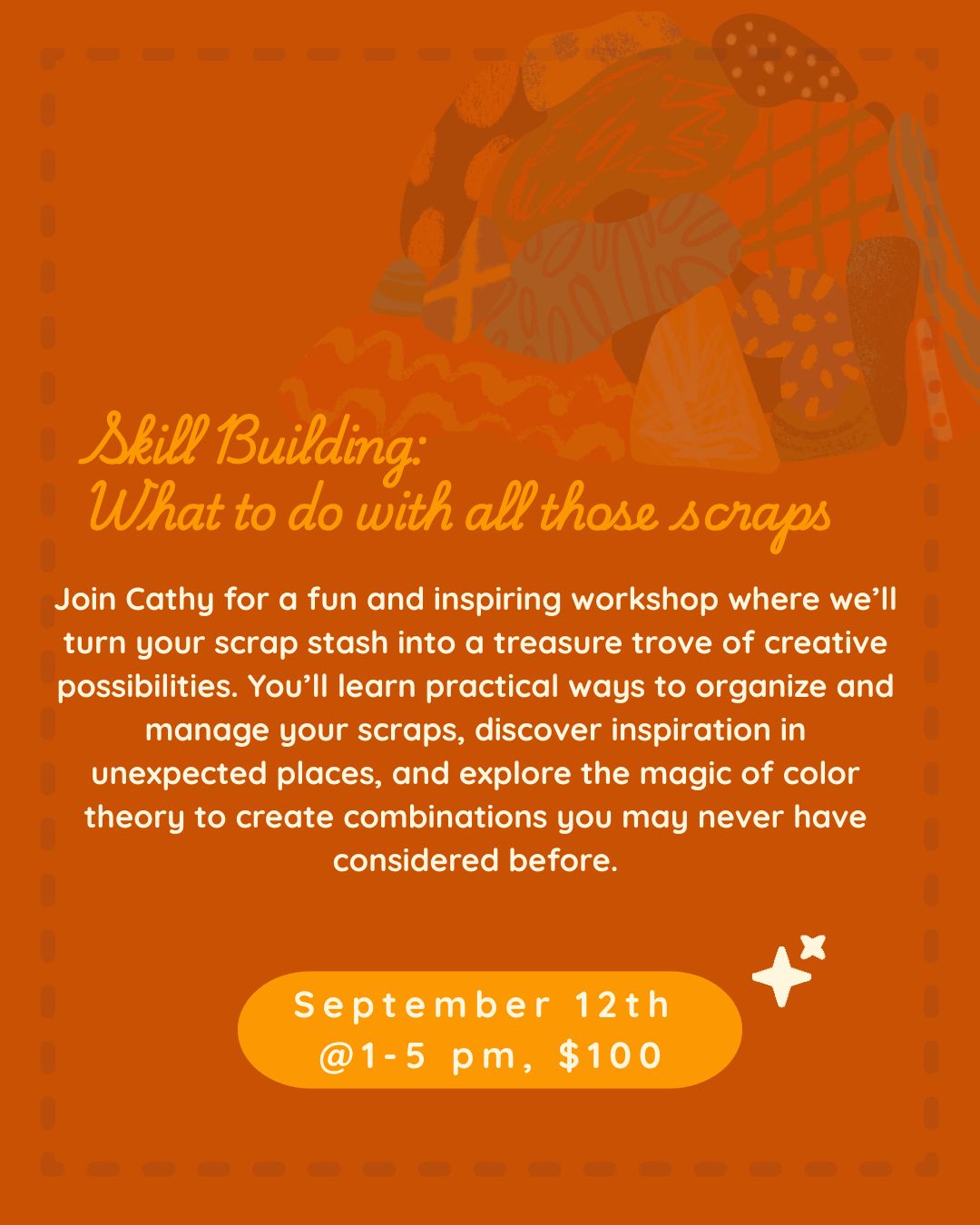 Skill Building: What can I do with all these scraps??? | September 12th, 1 - 5 pm