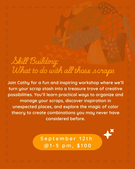 Skill Building: What can I do with all these scraps???  | September 12th, 1 - 5 pm